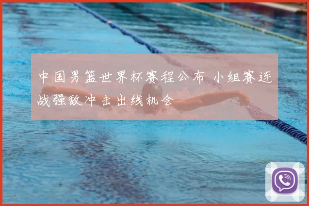 中国男篮世界杯赛程公布 小组赛连战强敌冲击出线机会