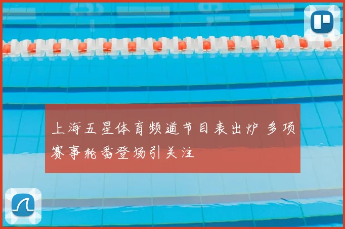 上海五星体育频道节目表出炉 多项赛事轮番登场引关注