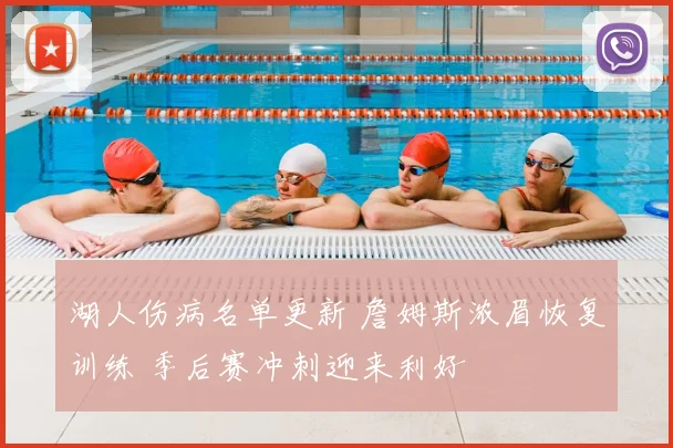 湖人伤病名单更新 詹姆斯浓眉恢复训练 季后赛冲刺迎来利好