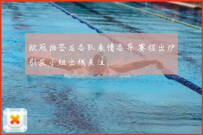 欧冠抽签后各队表情各异 赛程出炉引发小组出线关注