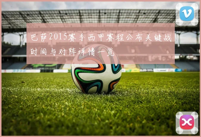 巴萨2015赛季西甲赛程公布关键战时间与对阵详情一览