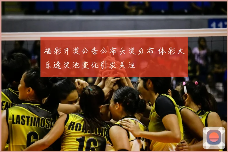 福彩开奖公告公布头奖分布 体彩大乐透奖池变化引发关注