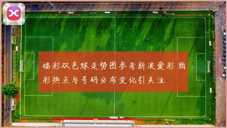福彩双色球走势图参考新浪爱彩 购彩热点与号码分布变化引关注