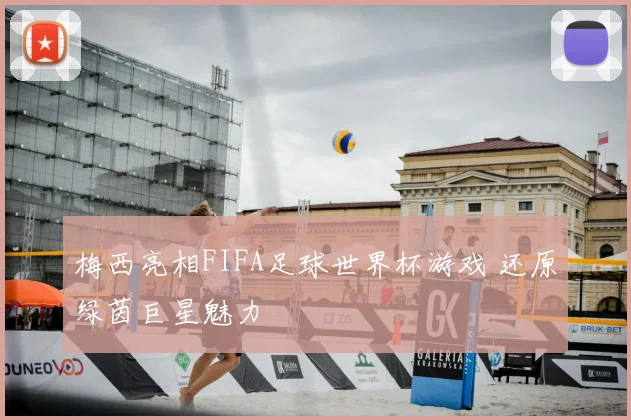 梅西亮相FIFA足球世界杯游戏 还原绿茵巨星魅力