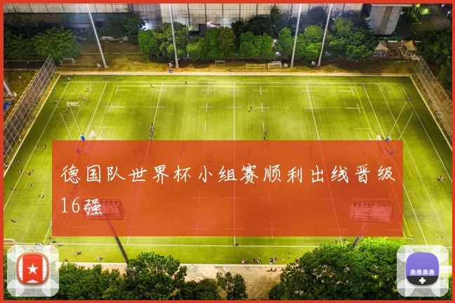 德国队世界杯小组赛顺利出线晋级16强